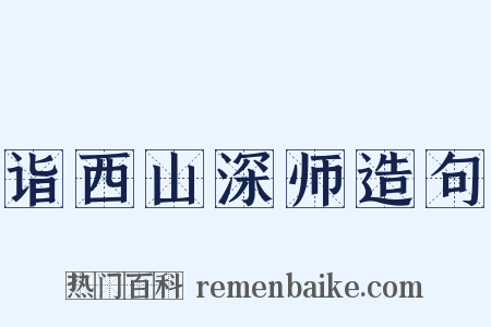 诣西山深师造句是什么意思的图片